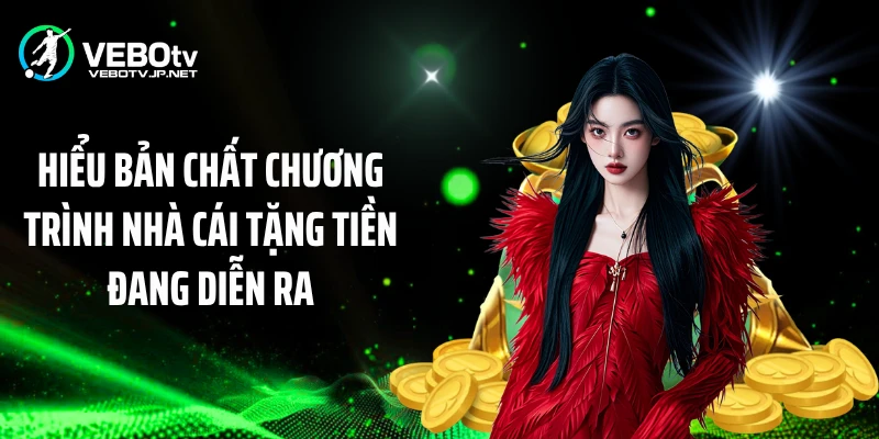Hiểu bản chất chương trình nhà cái tặng tiền đang diễn ra