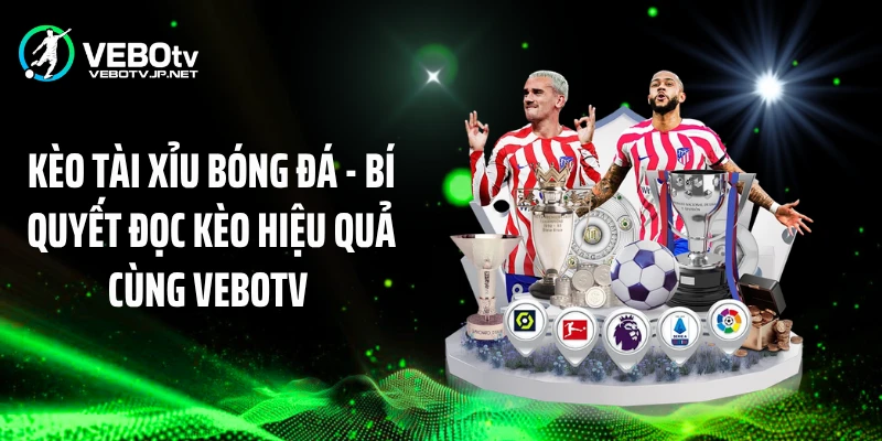 Kèo Tài Xỉu Bóng Đá - Bí Quyết Đọc Kèo Hiệu Quả Cùng Vebotv 