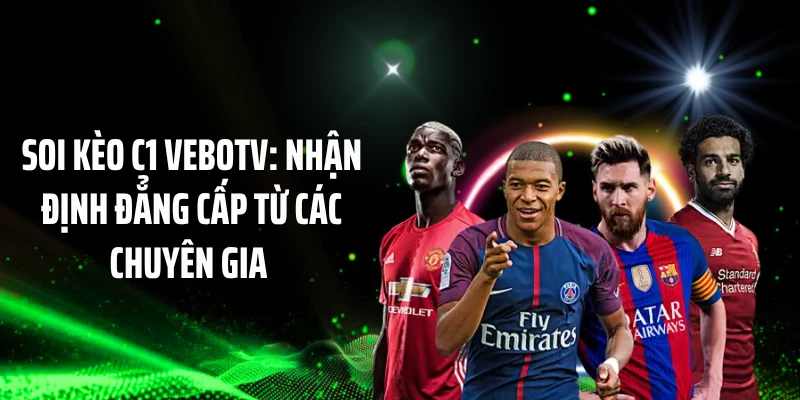 Soi Kèo C1 Vebotv: Nhận Định Đẳng Cấp Từ Các Chuyên Gia 